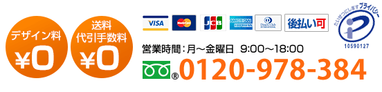 TEL:0120-978-384月曜日~金曜日9:00~18:00 ご相談、お急ぎ、大口でのお見積りなどお気軽にお電話ください。お見積りはその場でお答えいたします。デザイン料¥0 送料・代引き手数料¥0 1枚から注文OK 4営業日で出荷